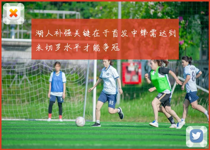 湖人补强关键在于首发中锋需达到米切罗水平才能争冠