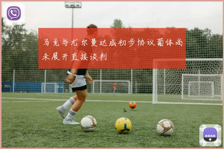 马竞与尤尔曼达成初步协议葡体尚未展开直接谈判